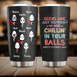 Custom Personalized Sperms Tumbler - Seems Like Just Yesterday We Were Chillin' In Your Balls