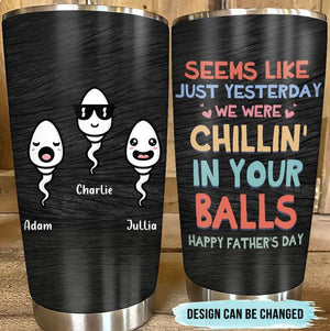 Custom Personalized Sperms Tumbler - Seems Like Just Yesterday We Were Chillin' In Your Balls