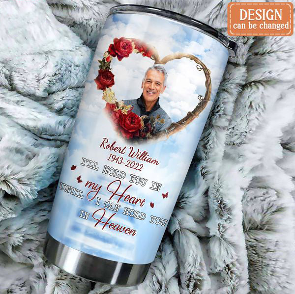 I'll Hold You In My Heart Until I Can Hold You In Heaven - Personalized Memorial Tumbler