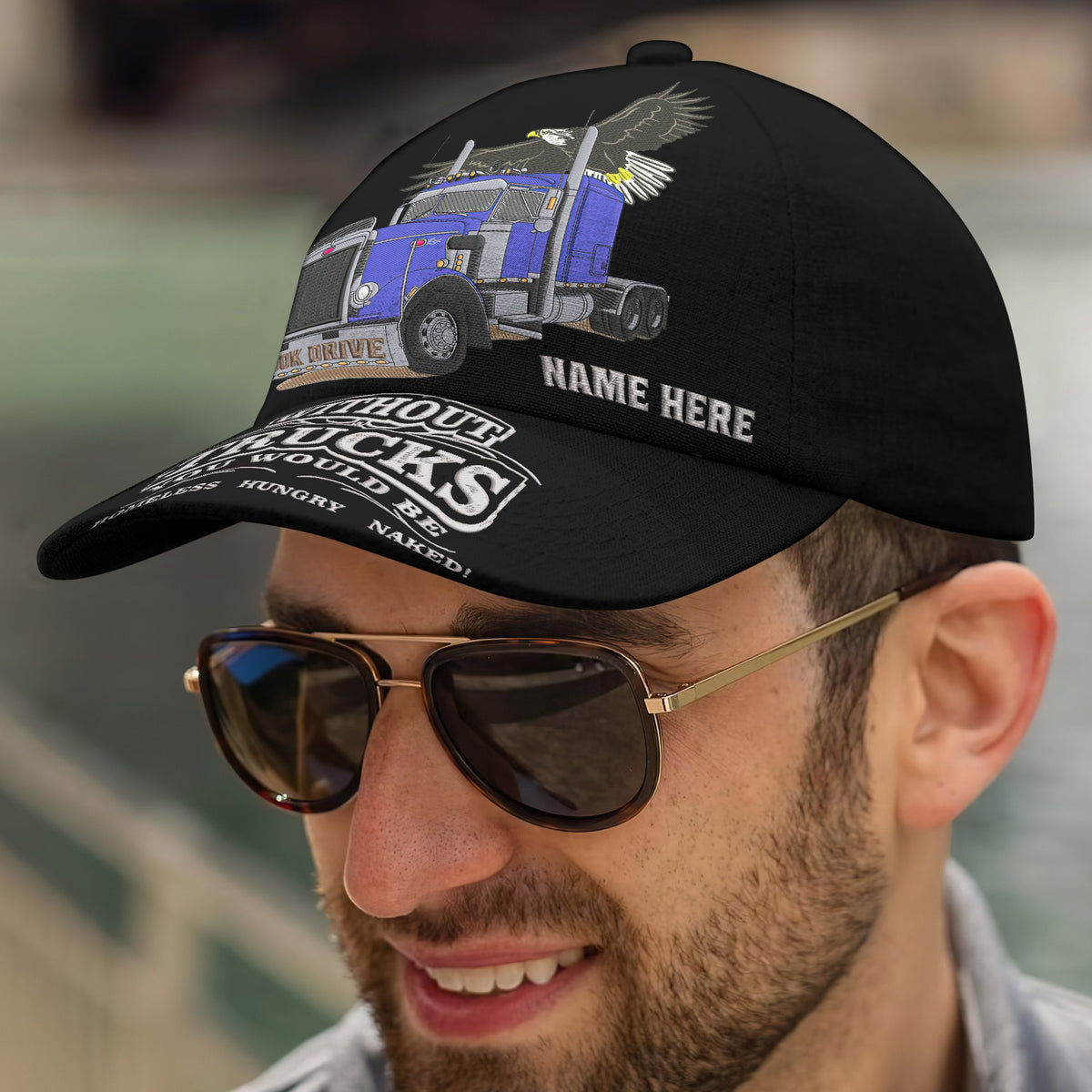Truck Embroidery Baseball Cap - WITHOUT TRUCKS YOU WOULD BE HOMELESS HUNGRY & NAKED