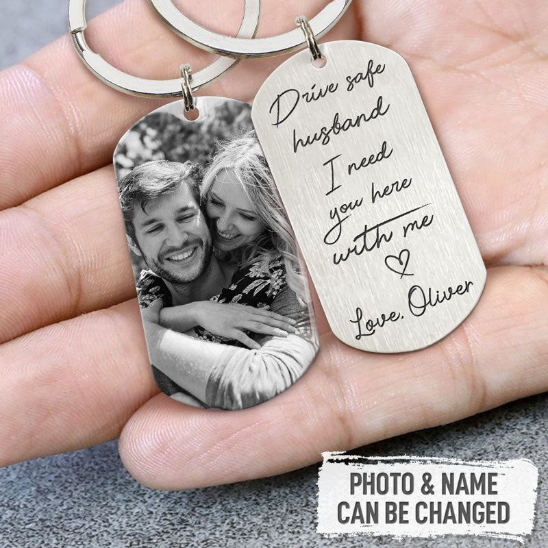 Drive safe handsome, I need you here with me - Personalized Keychain