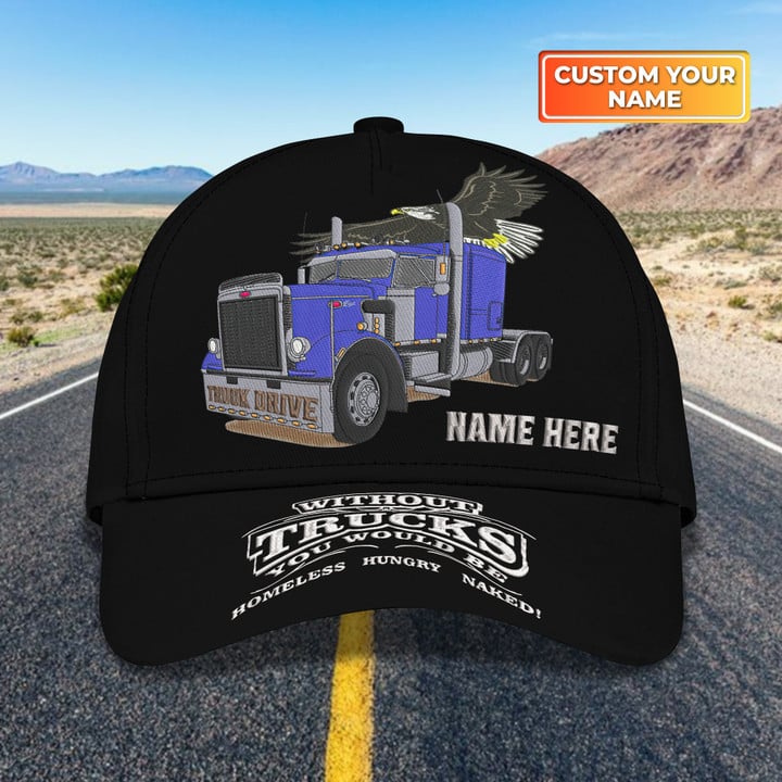 Truck Embroidery Baseball Cap - WITHOUT TRUCKS YOU WOULD BE HOMELESS HUNGRY & NAKED