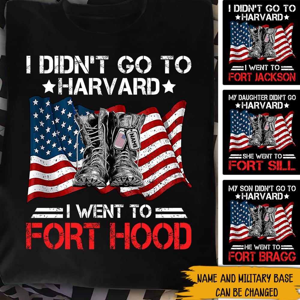 Soldier Custom T-shirt I Didn't Go To Harvard I Went To Fort Hood Personalized Gift